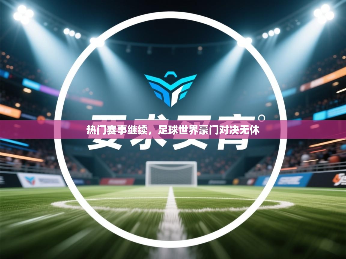 开云体育旧版下载地址-热门赛事继续，足球世界豪门对决无休  第3张