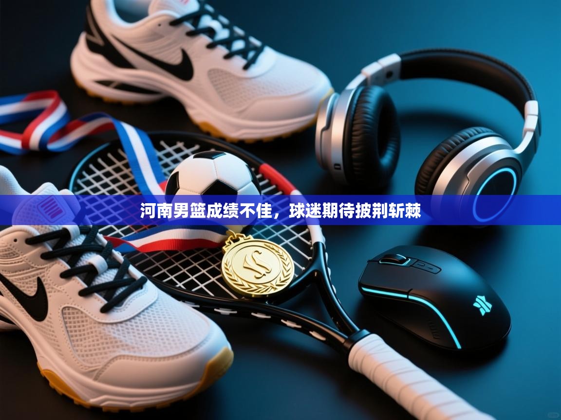 开云体育入口平台-河南男篮成绩不佳，球迷期待披荆斩棘  第1张