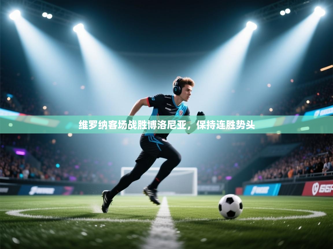 开云中国kaiyun·体育官方网站-维罗纳客场战胜博洛尼亚,保持连胜势头 第3张