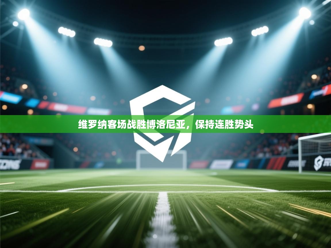 开云中国kaiyun·体育官方网站-维罗纳客场战胜博洛尼亚,保持连胜势头 第4张