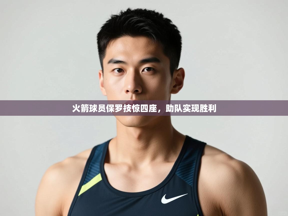 开云体育入口邀请码-火箭球员保罗技惊四座,助队实现胜利 第3张
