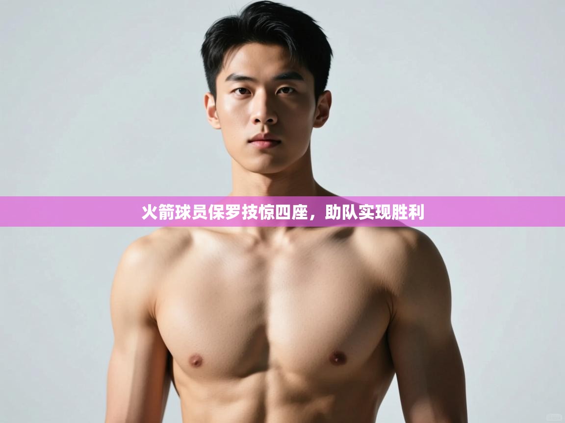 开云体育入口邀请码-火箭球员保罗技惊四座,助队实现胜利 第4张