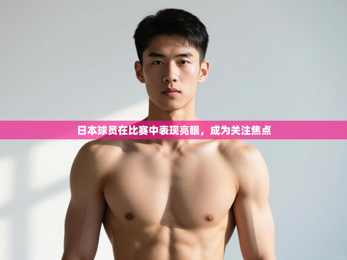 开云体育iOS安装教程-日本球员在比赛中表现亮眼,成为关注焦点 第1张