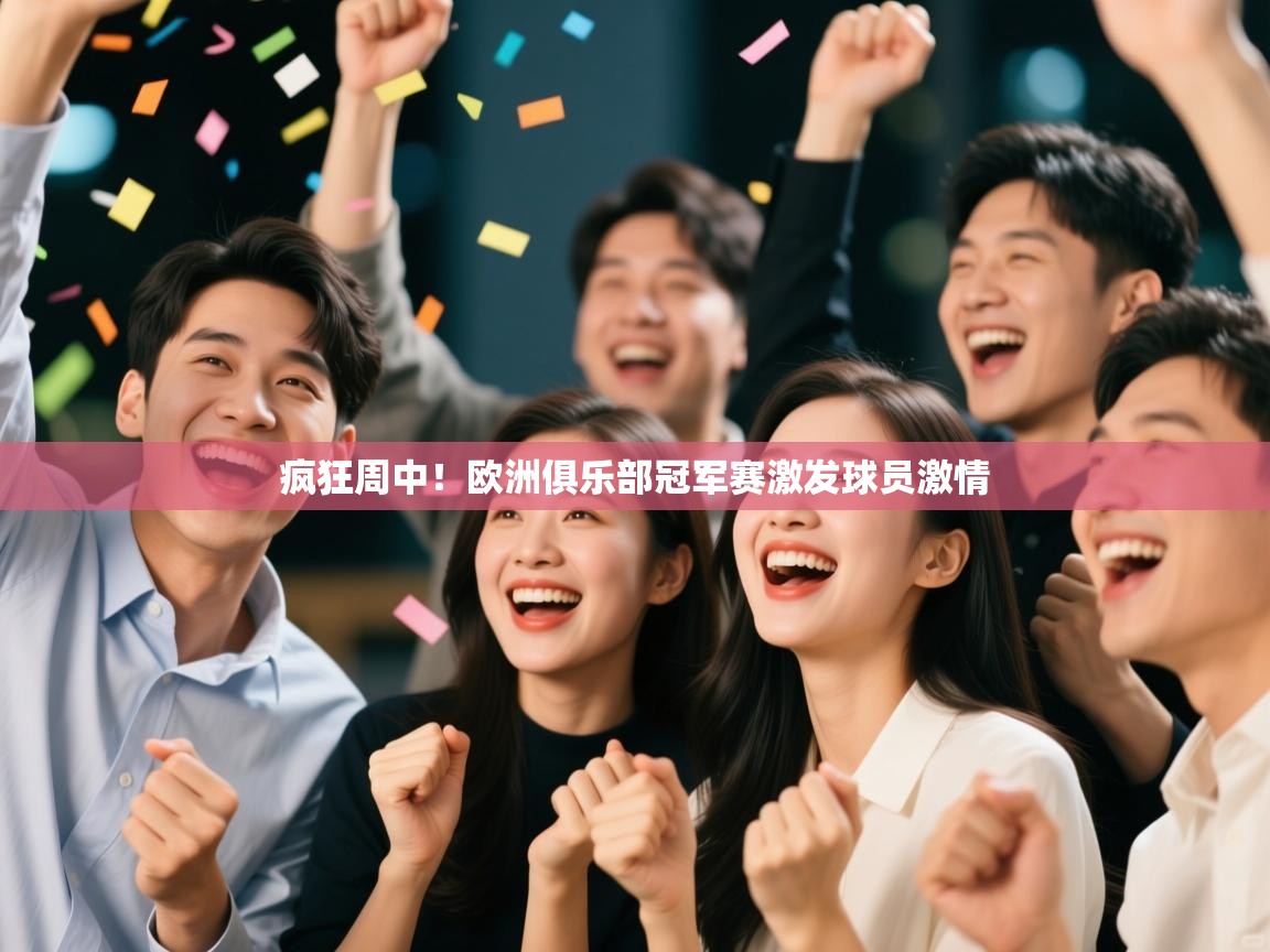 云开体育官方网站登录-疯狂周中！欧洲俱乐部冠军赛激发球员激情  第3张