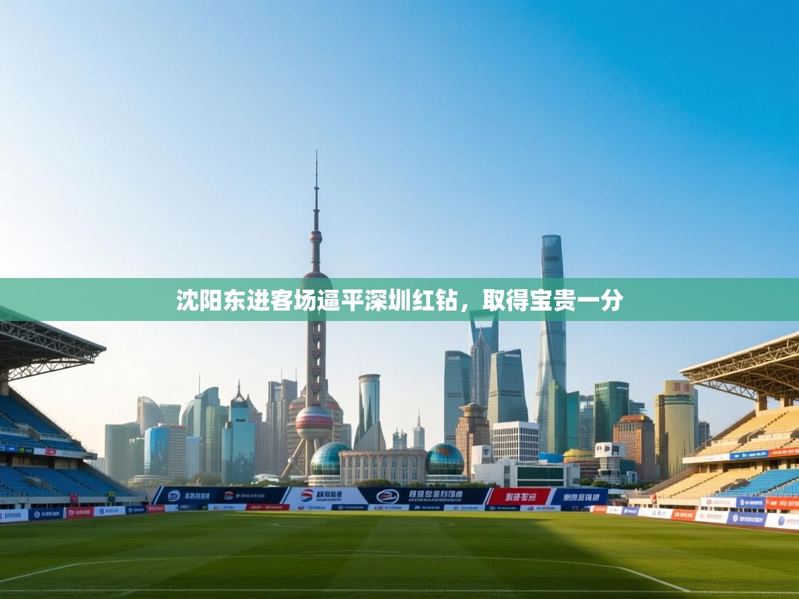 开云入口-沈阳东进客场逼平深圳红钻，取得宝贵一分  第2张