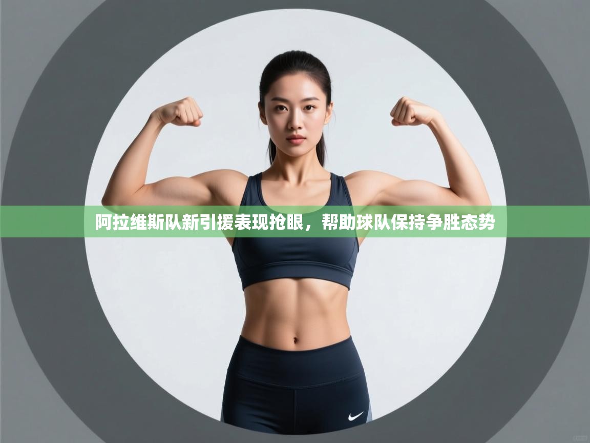 开云体育消息订阅关闭-阿拉维斯队新引援表现抢眼，帮助球队保持争胜态势  第4张