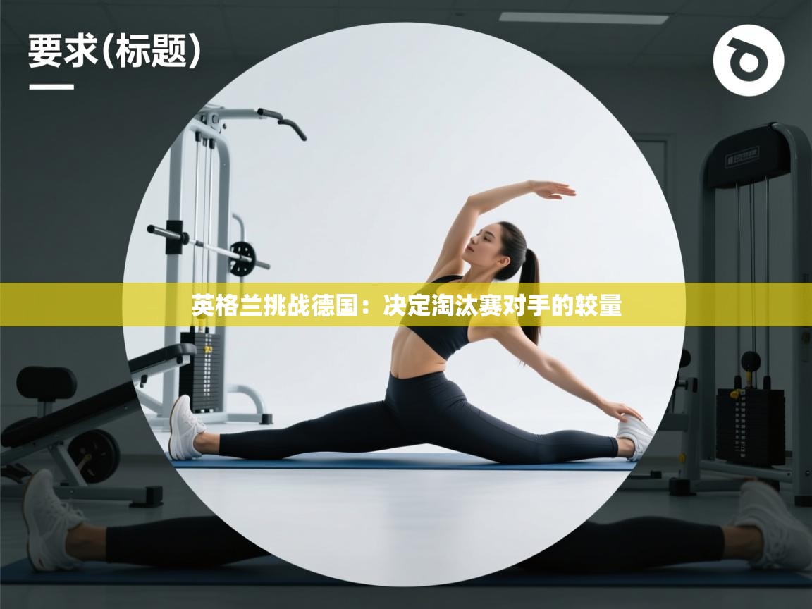 开云体育入口-英格兰挑战德国：决定淘汰赛对手的较量  第1张